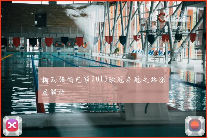 梅西领衔巴萨2015欧冠夺冠之路深度解析