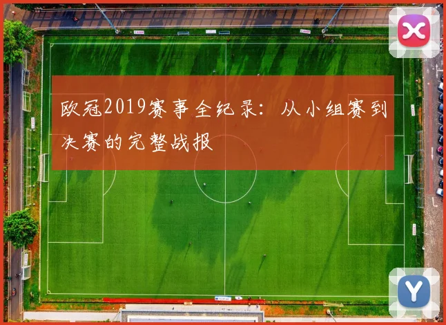 欧冠2019赛事全纪录：从小组赛到决赛的完整战报